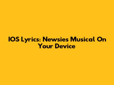 IOS Lyrics: Newsies Musical On Your Device