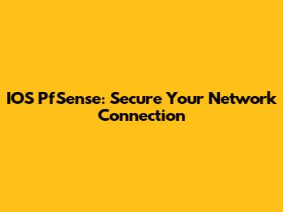 IOS PfSense: Secure Your Network Connection