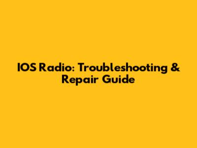 IOS Radio: Troubleshooting & Repair Guide