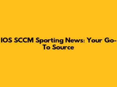 IOS SCCM Sporting News: Your Go-To Source