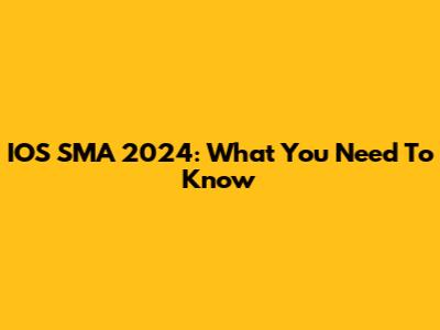 IOS SMA 2024: What You Need To Know