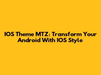 IOS Theme MTZ: Transform Your Android With IOS Style