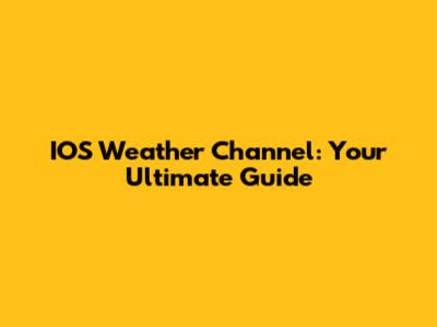 IOS Weather Channel: Your Ultimate Guide