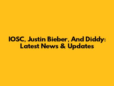 IOSC, Justin Bieber, And Diddy: Latest News & Updates