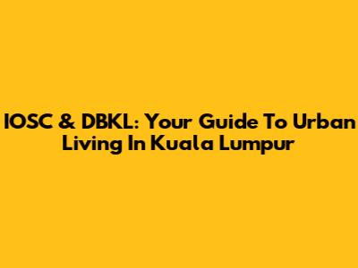 IOSC & DBKL: Your Guide To Urban Living In Kuala Lumpur