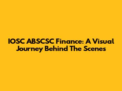 IOSC ABSCSC Finance: A Visual Journey Behind The Scenes