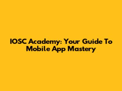 IOSC Academy: Your Guide To Mobile App Mastery