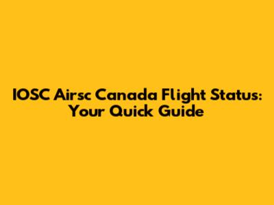 IOSC Airsc Canada Flight Status: Your Quick Guide