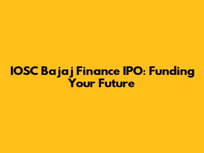 IOSC Bajaj Finance IPO: Funding Your Future