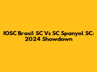 IOSC Brasil SC Vs SC Spanyol SC: 2024 Showdown