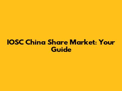 IOSC China Share Market: Your Guide