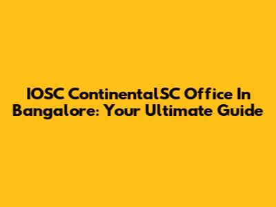 IOSC ContinentalSC Office In Bangalore: Your Ultimate Guide
