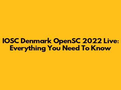 IOSC Denmark OpenSC 2022 Live: Everything You Need To Know