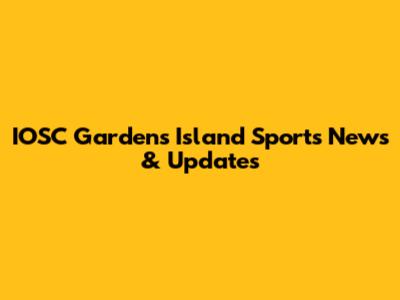IOSC Gardens Island Sports News & Updates