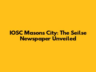 IOSC Mason's City: The Seilse Newspaper Unveiled