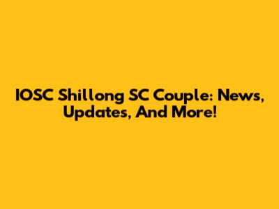 IOSC Shillong SC Couple: News, Updates, And More!