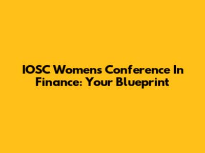IOSC Women's Conference In Finance: Your Blueprint