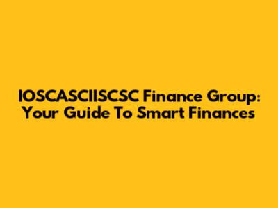 IOSCASCIISCSC Finance Group: Your Guide To Smart Finances