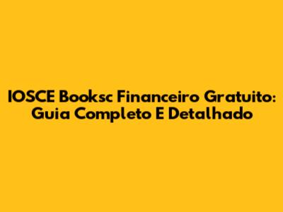 IOSCE Booksc Financeiro Gratuito: Guia Completo E Detalhado