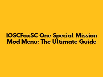 IOSCFoxSC One Special Mission Mod Menu: The Ultimate Guide