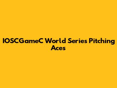IOSCGameC World Series Pitching Aces