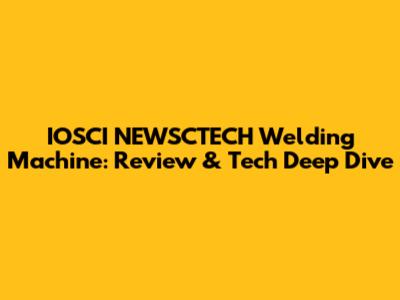 IOSCI NEWSCTECH Welding Machine: Review & Tech Deep Dive