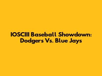 IOSCIII Baseball Showdown: Dodgers Vs. Blue Jays