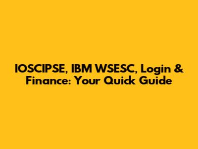 IOSCIPSE, IBM WSESC, Login & Finance: Your Quick Guide
