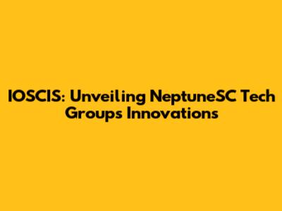 IOSCIS: Unveiling NeptuneSC Tech Group's Innovations