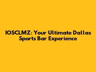 IOSCLMZ: Your Ultimate Dallas Sports Bar Experience