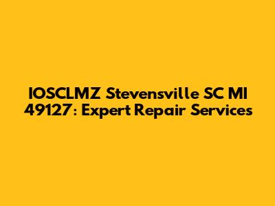 IOSCLMZ Stevensville SC MI 49127: Expert Repair Services
