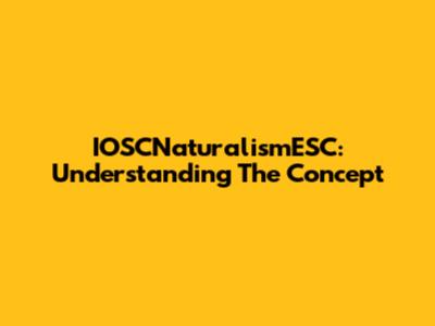 IOSCNaturalismESC: Understanding The Concept