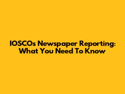 IOSCO's Newspaper Reporting: What You Need To Know