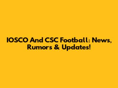 IOSCO And CSC Football: News, Rumors & Updates!