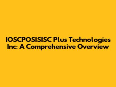 IOSCPOSISISC Plus Technologies Inc: A Comprehensive Overview