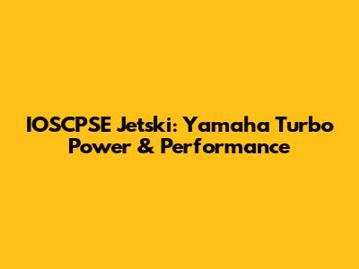 IOSCPSE Jetski: Yamaha Turbo Power & Performance