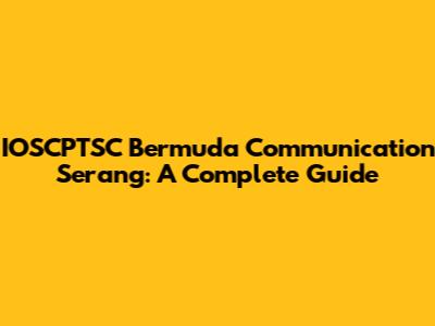 IOSCPTSC Bermuda Communication Serang: A Complete Guide