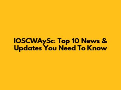 IOSCWAySc: Top 10 News & Updates You Need To Know