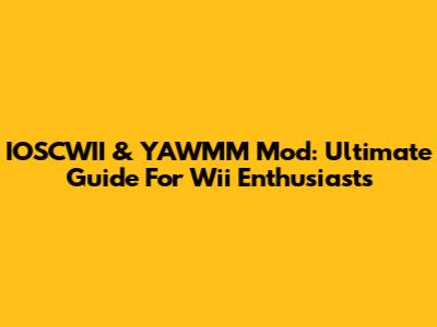 IOSCWII & YAWMM Mod: Ultimate Guide For Wii Enthusiasts