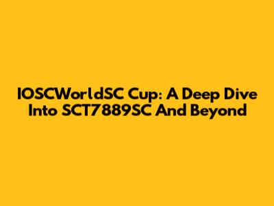 IOSCWorldSC Cup: A Deep Dive Into SCT7889SC And Beyond