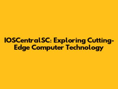 IOSCentralSC: Exploring Cutting-Edge Computer Technology