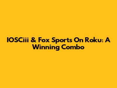 IOSCiii & Fox Sports On Roku: A Winning Combo
