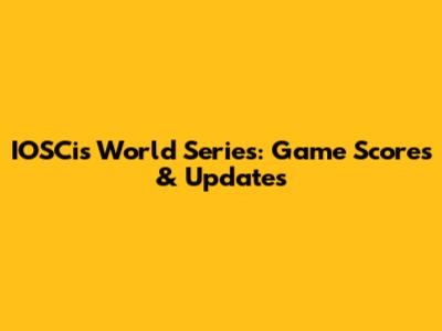 IOSCis World Series: Game Scores & Updates