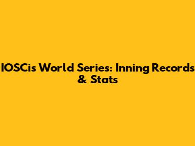 IOSCis World Series: Inning Records & Stats