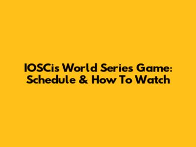 IOSCis World Series Game: Schedule & How To Watch