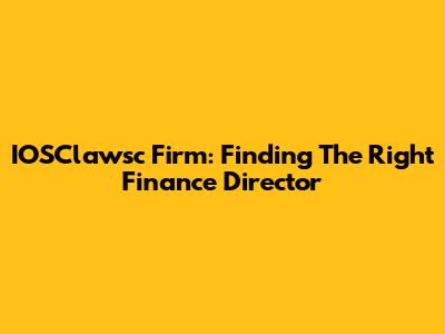 IOSClawsc Firm: Finding The Right Finance Director
