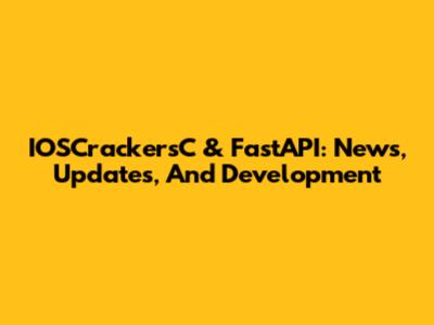 IOSCrackersC & FastAPI: News, Updates, And Development