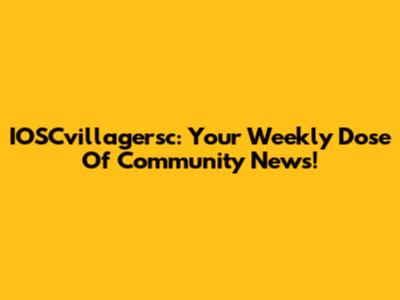 IOSCvillagersc: Your Weekly Dose Of Community News!