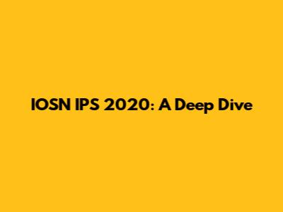 IOSN IPS 2020: A Deep Dive