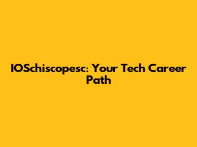 IOSchiscopesc: Your Tech Career Path